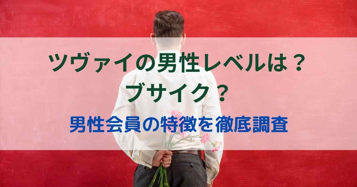 ツヴァイの男性レベルは？ブサイク？男性会員の特徴を徹底調査